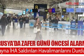 Rusya’da Zafer Günü Öncesi Alarm: Ukrayna İHA Saldırıları Havalimanlarını Durdurdu