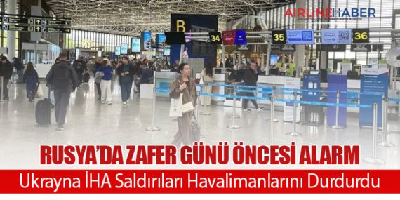 Rusya’da Zafer Günü Öncesi Alarm: Ukrayna İHA Saldırıları Havalimanlarını Durdurdu