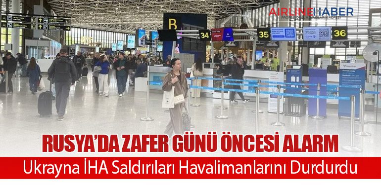 Rusya’da Zafer Günü Öncesi Alarm: Ukrayna İHA Saldırıları Havalimanlarını Durdurdu