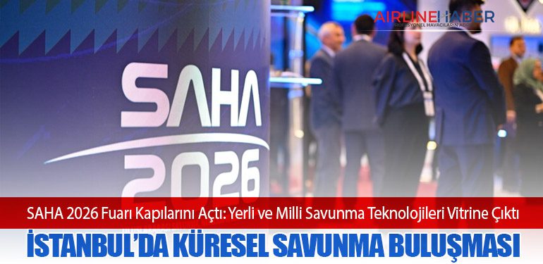 SAHA 2026 Fuarı Kapılarını Açtı: Yerli ve Milli Savunma Teknolojileri Vitrine Çıktı