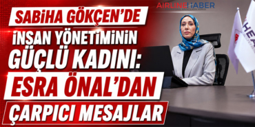 Sabiha Gökçen’de İnsan Yönetiminin Güçlü Kadını: Esra Önal’dan Çarpıcı Mesajlar