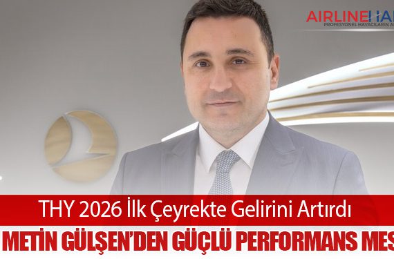 THY 2026 İlk Çeyrekte Gelirini Artırdı: CFO Metin Gülşen’den Güçlü Performans Mesajı