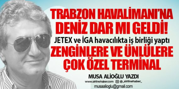 Trabzon Havalimanı’na deniz dar mı geldi! JETEX ve İGA havacılıkta iş birliği yaptı Zenginlere ve ünlülere çok özel terminal