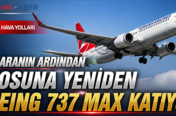 Türk Hava Yolları, 5 Yıl Aranın Ardından Filosuna Yeniden Boeing 737 MAX Katıyor