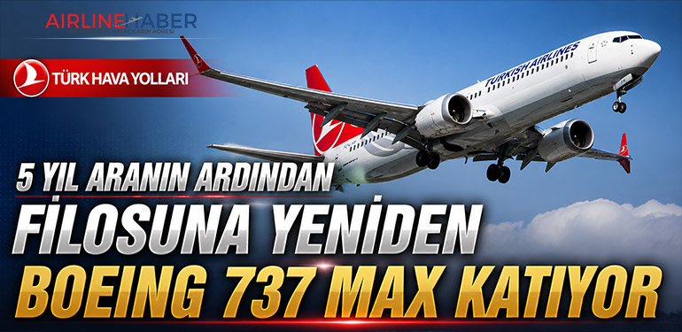 Türk Hava Yolları, 5 Yıl Aranın Ardından Filosuna Yeniden Boeing 737 MAX Katıyor