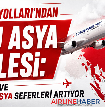 Türk Hava Yolları’ndan Doğu Asya Hamlesi: Çin, Japonya ve Güneydoğu Asya Seferleri Artıyor