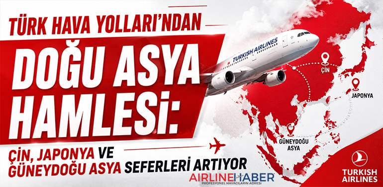 Türk Hava Yolları’ndan Doğu Asya Hamlesi: Çin, Japonya ve Güneydoğu Asya Seferleri Artıyor