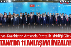Türkiye–Kazakistan Arasında Stratejik İşbirliği Güçlendi: Astana’da 11 Anlaşma İmzalandı