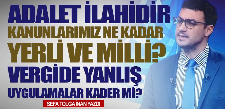 Adalet İlahidir. Vergide Yanlış Uygulamalar Kader mi?