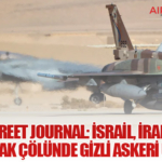 Wall Street Journal: İsrail, İran Savaşı Öncesi Irak Çölünde Gizli Askeri Üs Kurdu