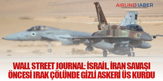 Wall Street Journal: İsrail, İran Savaşı Öncesi Irak Çölünde Gizli Askeri Üs Kurdu
