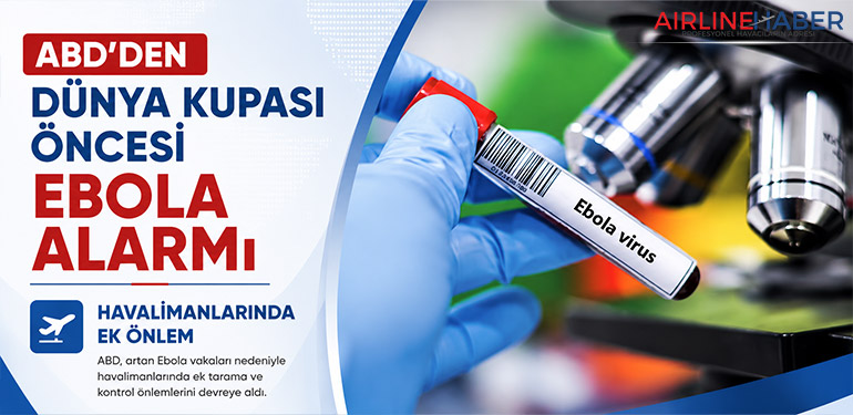 ABD’den Dünya Kupası Öncesi Ebola Alarmı: Havalimanlarında Ek Önlem