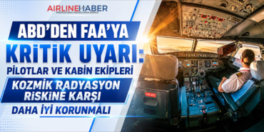 ABD’den FAA’ya Kritik Uyarı: Pilotlar ve Kabin Ekipleri Kozmik Radyasyon Riskine Karşı Daha İyi Korunmalı