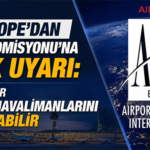 ACI EUROPE'dan Avrupa Komisyonu'na Kritik Uyarı: Yeni Kurallar Bölgesel Havalimanlarını Zora Sokabilir