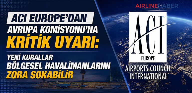 ACI EUROPE'dan Avrupa Komisyonu'na Kritik Uyarı: Yeni Kurallar Bölgesel Havalimanlarını Zora Sokabilir