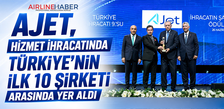 AJet, Hizmet İhracatında İlk 10'a Girdi: Kerem Sarp Ödülü Cumhurbaşkanı Erdoğan'ın Elinden Aldı