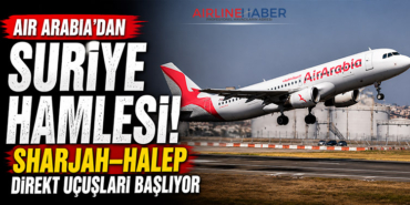 Air Arabia’dan Suriye Hamlesi: Sharjah–Halep Direkt Uçuşları Başlıyor