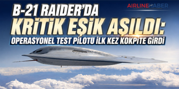 B-21 Raider’da Kritik Eşik Aşıldı: Operasyonel Test Pilotu İlk Kez Kokpite Girdi