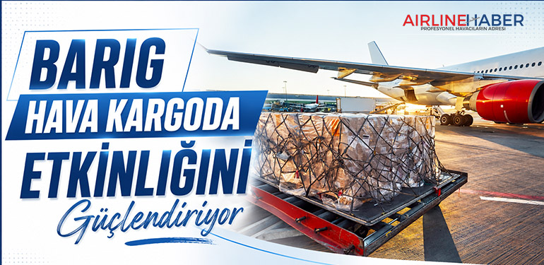 BARIG Hava Kargoda Etkinliğini Güçlendiriyor