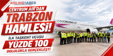 Centrum Air’dan Trabzon Hamlesi: İlk Taşkent Uçuşu Yüzde 100 Dolulukla Gerçekleşti