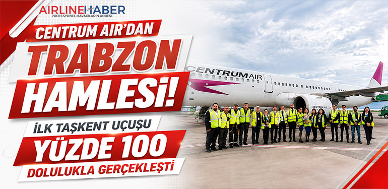 Centrum Air’dan Trabzon Hamlesi: İlk Taşkent Uçuşu Yüzde 100 Dolulukla Gerçekleşti