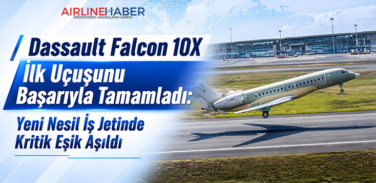 Dassault Falcon 10X İlk Uçuşunu Başarıyla Tamamladı: Yeni Nesil İş Jetinde Kritik Eşik Aşıldı