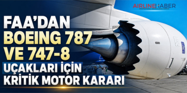 FAA’dan Boeing 787 ve 747-8 Uçakları İçin Kritik Motor Kararı