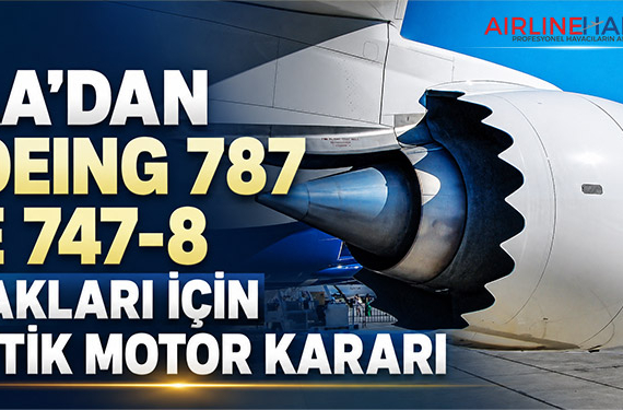 FAA’dan Boeing 787 ve 747-8 Uçakları İçin Kritik Motor Kararı