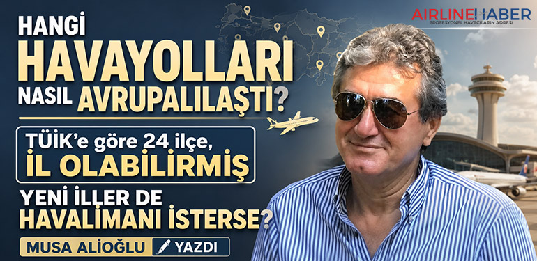 Hangi havayolları nasıl Avrupalılaştı? TÜİK’e göre 24 ilçe, il olabilirmiş Yeni iller de havalimanı isterse?