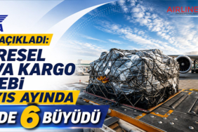 IATA Açıkladı: Küresel Hava Kargo Talebi Mayıs Ayında Yüzde 6 Büyüdü