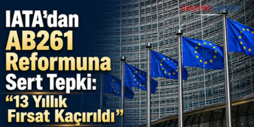 IATA’dan AB261 Reformuna Sert Tepki: “13 Yıllık Fırsat Kaçırıldı”