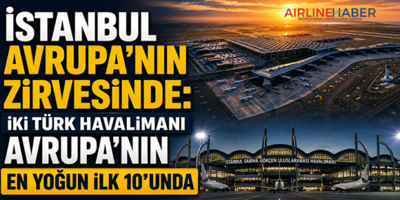 İstanbul Avrupa’nın Zirvesinde: İki Türk Havalimanı Avrupa’nın En Yoğun İlk 10’unda