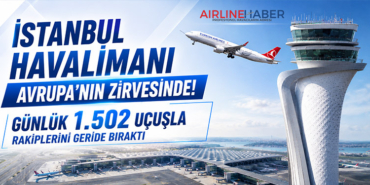 İstanbul Havalimanı Avrupa’nın Zirvesinde! Günlük 1.502 Uçuşla Rakiplerini Geride Bıraktı