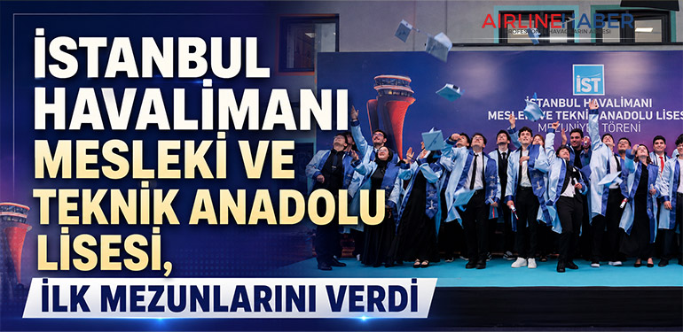 İstanbul Havalimanı Mesleki ve Teknik Anadolu Lisesi, ilk mezunlarını verdi