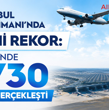 İstanbul Havalimanı’nda Tarihi Rekor: Bir Günde 1730 Uçuş Gerçekleşti