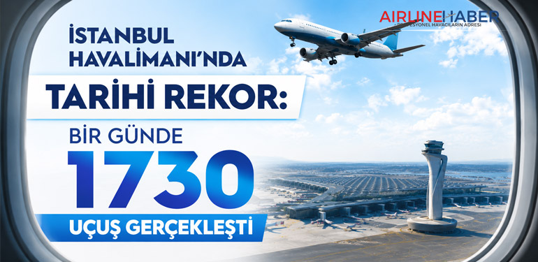İstanbul Havalimanı’nda Tarihi Rekor: Bir Günde 1730 Uçuş Gerçekleşti