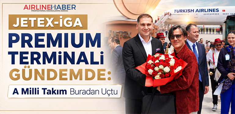 JETEX-İGA Premium Terminali Gündemde: A Milli Takım Buradan Uçtu