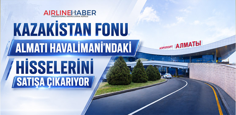 Kazakistan Fonu Almatı Havalimanı’ndaki Hisselerini Satışa Çıkarıyor