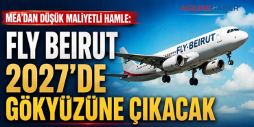 MEA’dan Düşük Maliyetli Hamle: Fly Beirut 2027’de Gökyüzüne Çıkacak