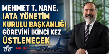 Mehmet T. Nane, IATA Yönetim Kurulu Başkanlığı görevini ikinci kez üstlenecek