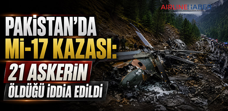 Pakistan’da Mi-17 Kazası: 21 Askerin Öldüğü İddia Edildi