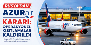 Rusya’dan AZUR Air Kararı: Operasyonel Kısıtlamalar Kaldırıldı