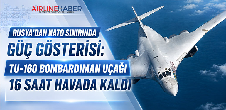 Rusya’dan NATO Sınırında Güç Gösterisi: Tu-160 Bombardıman Uçağı 16 Saat Havada Kaldı