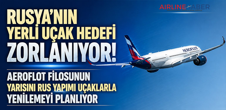 Rusya’nın Yerli Uçak Hedefi Zorlanıyor: Aeroflot Filosunun Yarısını Rus Yapımı Uçaklarla Yenilemeyi Planlıyor