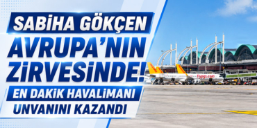 Sabiha Gökçen Avrupa’nın Zirvesinde! En Dakik Havalimanı Unvanını Kazandı