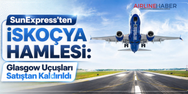 SunExpress’ten İskoçya Hamlesi: Glasgow Uçuşları Satıştan Kaldırıldı