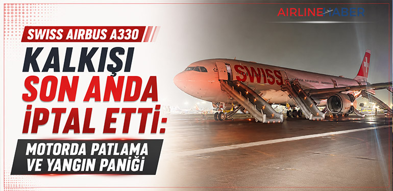 Swiss Airbus A330 Kalkışı Son Anda İptal Etti: Motorda Patlama ve Yangın Paniği