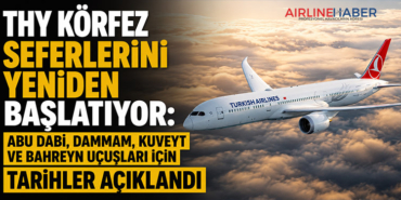 THY Körfez Seferlerini Yeniden Başlatıyor: Abu Dabi, Dammam, Kuveyt ve Bahreyn Uçuşları İçin Tarihler Açıklandı