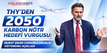 THY’den 2050 Karbon Nötr Hedefi Vurgusu: Murat Şeker Sürdürülebilirlik Vizyonunu Açıkladı