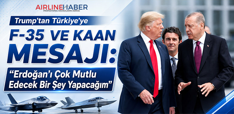 Trump’tan Türkiye’ye F-35 ve KAAN Mesajı: “Erdoğan’ı Çok Mutlu Edecek Bir Şey Yapacağım”